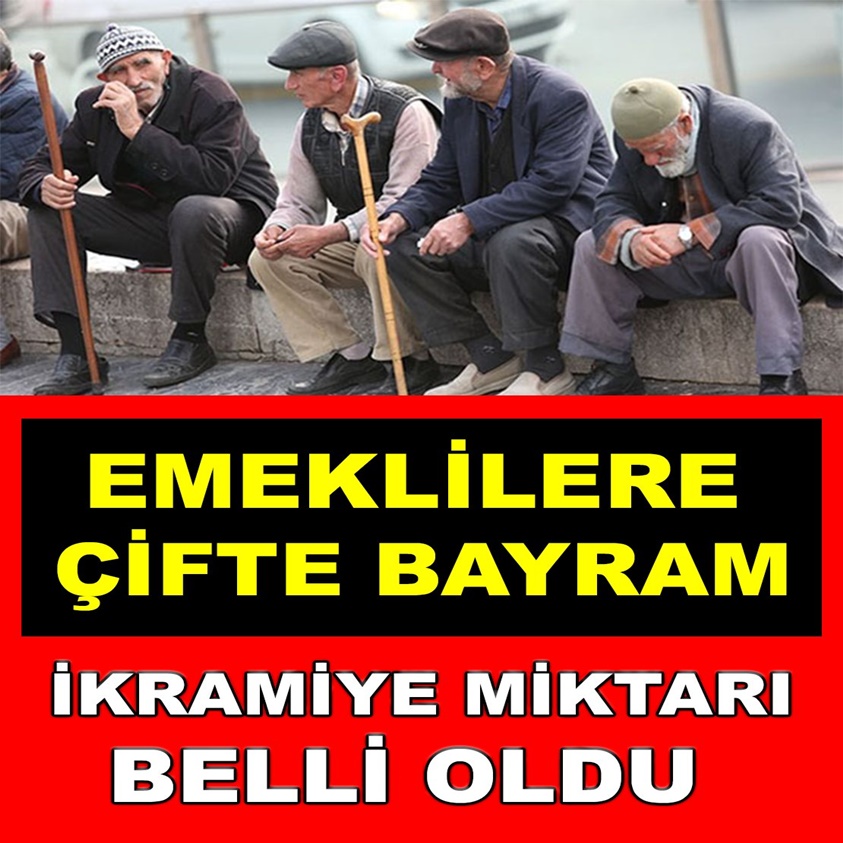 SON DAKİKA.. EMEKLİLERE ÇİFTE BAYRAM İKRAMİYE MİKTARI BELLİ OLDU