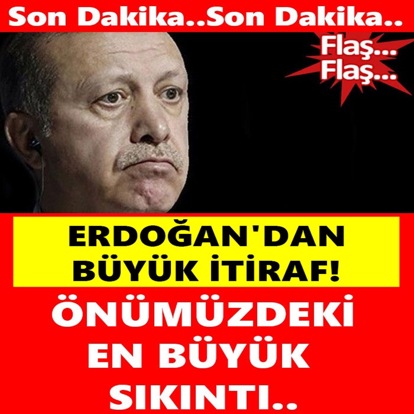 SON DAKİKA.. ERDOĞAN'DAN BÜYÜK İTİRAF 