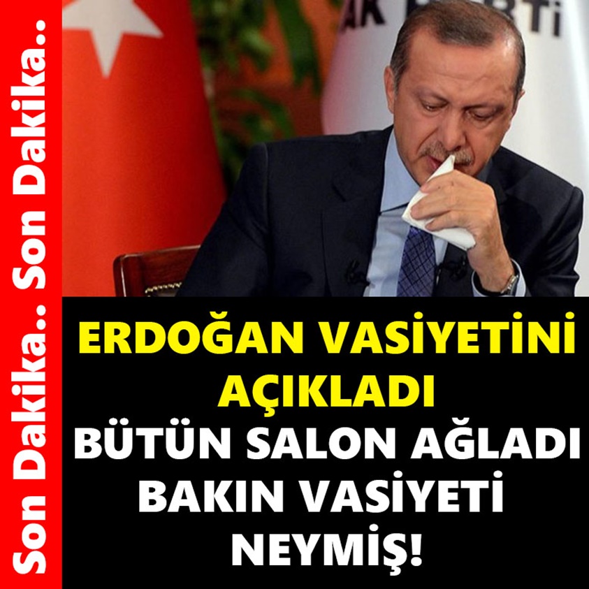 SON DAKİKA.. ERDOĞAN VASİYETİNİ AÇIKLADI