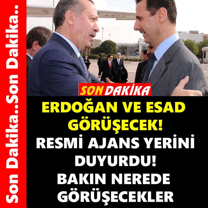 SON DAKİKA.. ERDOĞAN VE ESAD GÖRÜŞECEK!