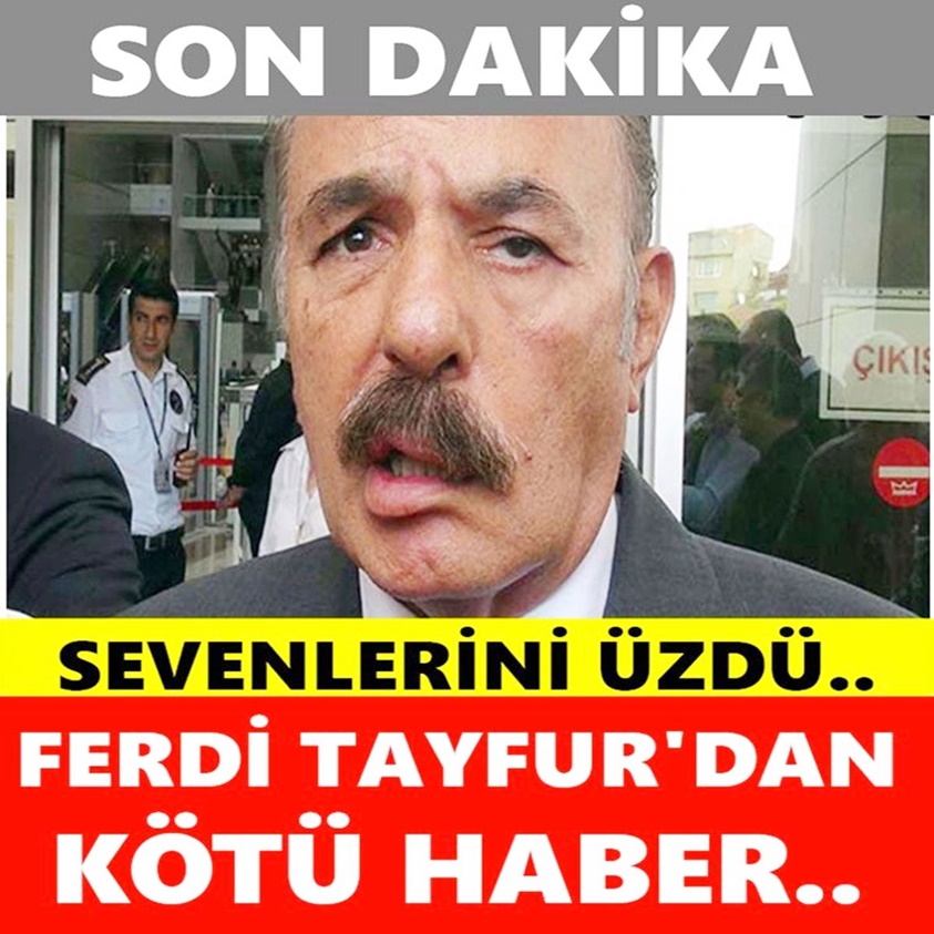 SON DAKİKA.. FERDİ TAYFUR'DAN KÖTÜ HABER GELDİ