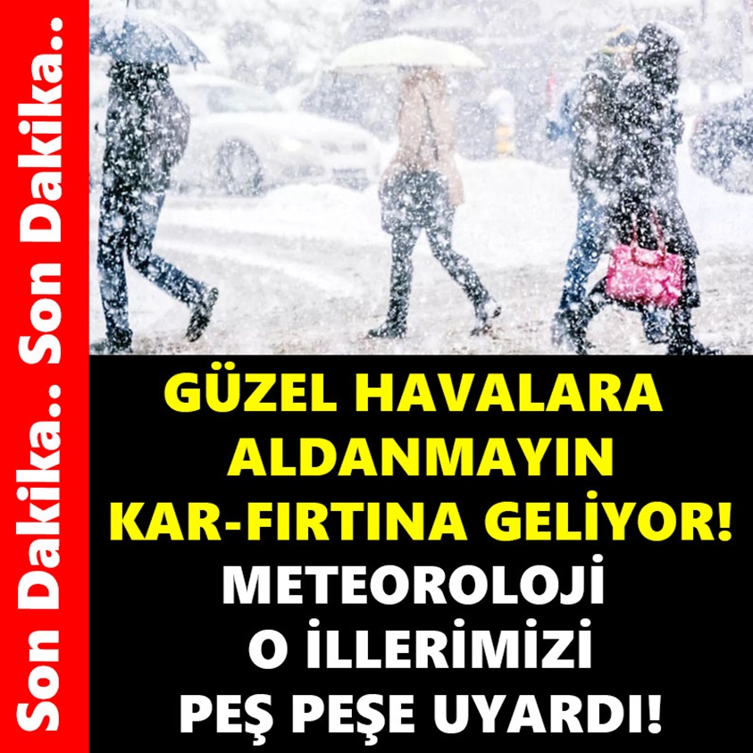 SON DAKİKA.. GÜZEL HAVALARA ALDANMAYIN KAR FIRTINA GELİYOR!