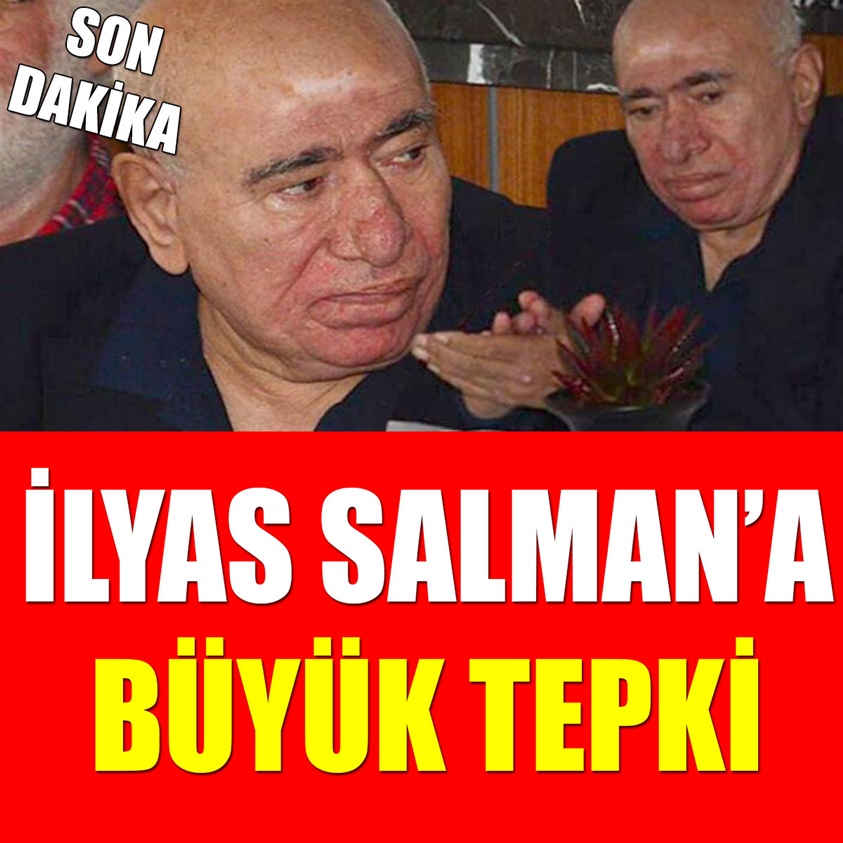 SON DAKİKA.. İLYAS SALMAN'A BÜYÜK TEPKİ