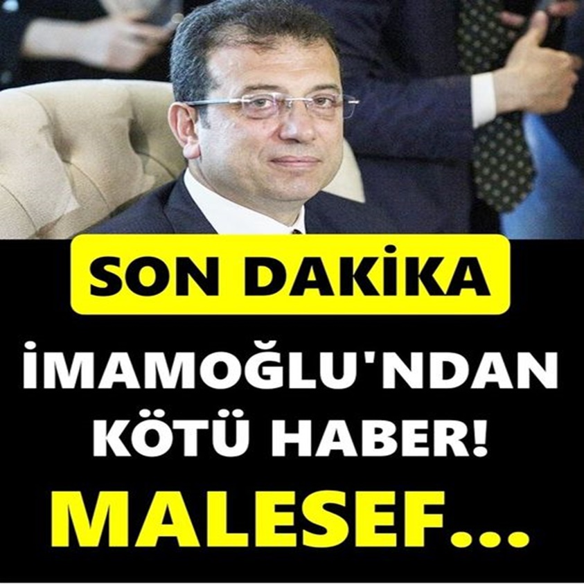 SON DAKİKA.. İMAMOĞLU'NDAN KÖTÜ HABER MAALESEF