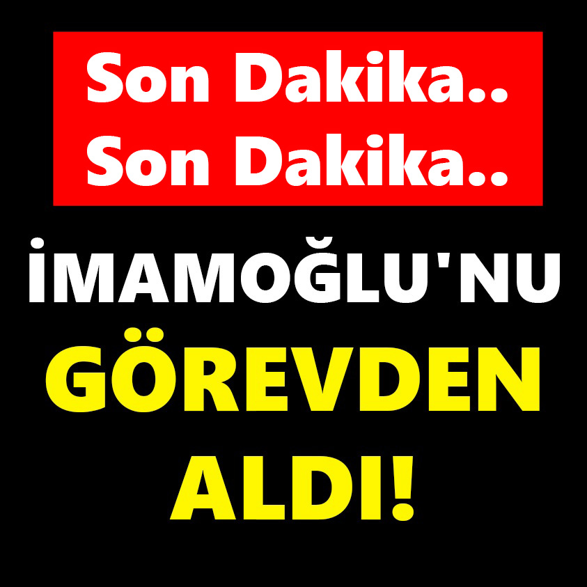 SON DAKİKA.. İMAMOĞLU'NU GÖREVDEN ALDI..