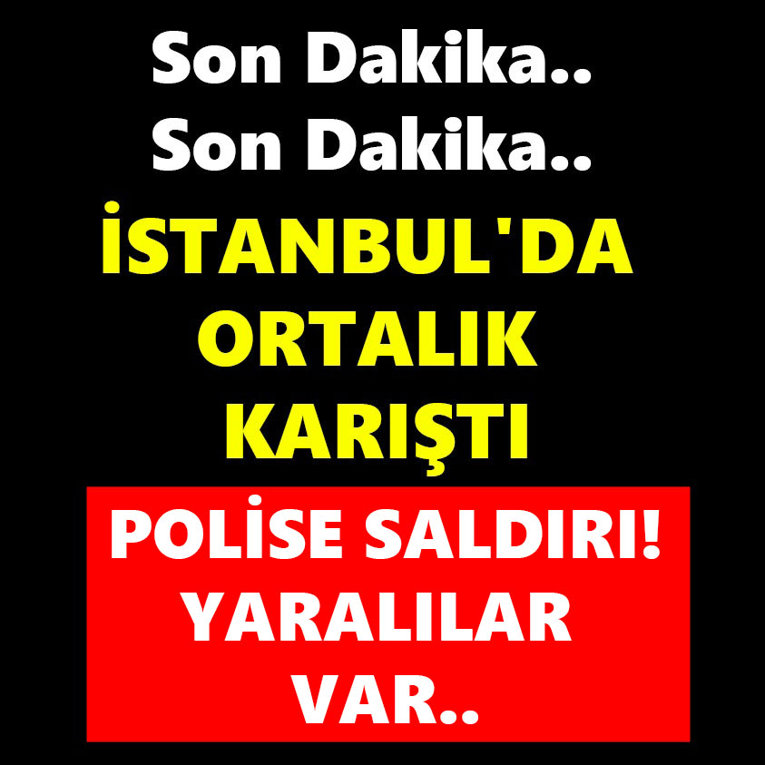 SON DAKİKA.. İSTANBUL'DA ORTALIK KARIŞTI 