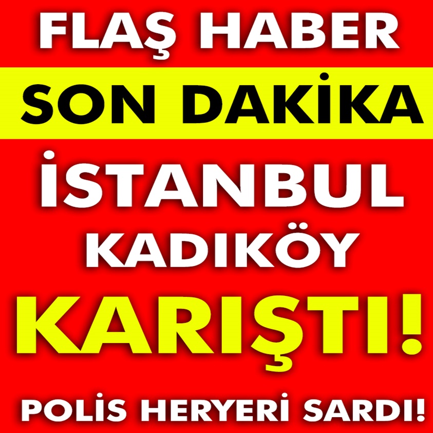 SON DAKİKA... İSTANBUL KADIKÖY KARIŞTI!