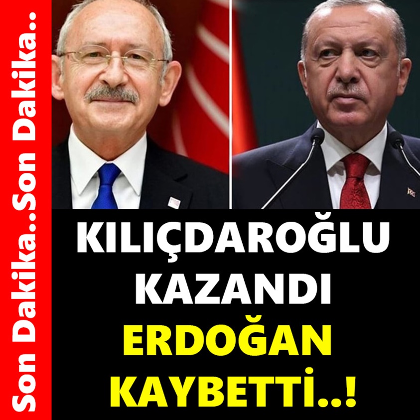 SON DAKİKA.. KILIÇDAROĞLU KAZANDI ERDOĞAN KAYBETTİ!