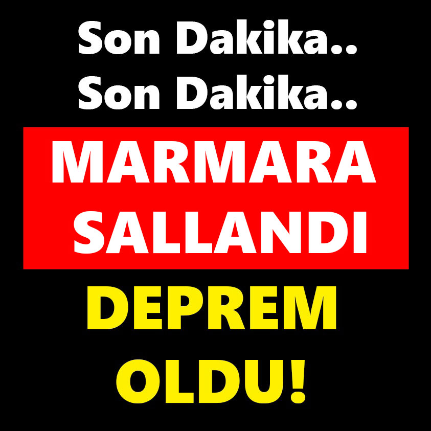 SON DAKİKA.. MARMARA SALLANDI DEPREM OLDU