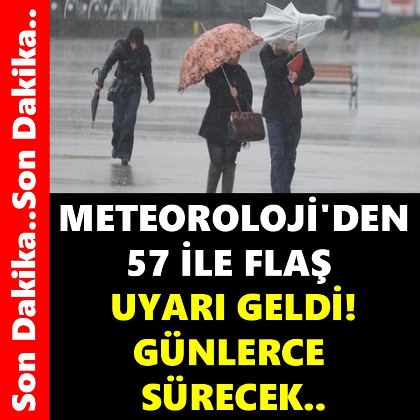 SON DAKİKA..METEOROLOJİ'DEN 57 İLE FLAŞ UYARI GELDİ!