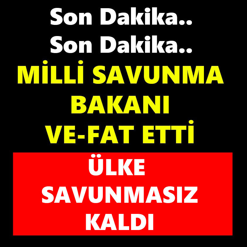 SON DAKİKA.. MİLLİ SAVUNMA BAKANI VE-FAT ETTİ!