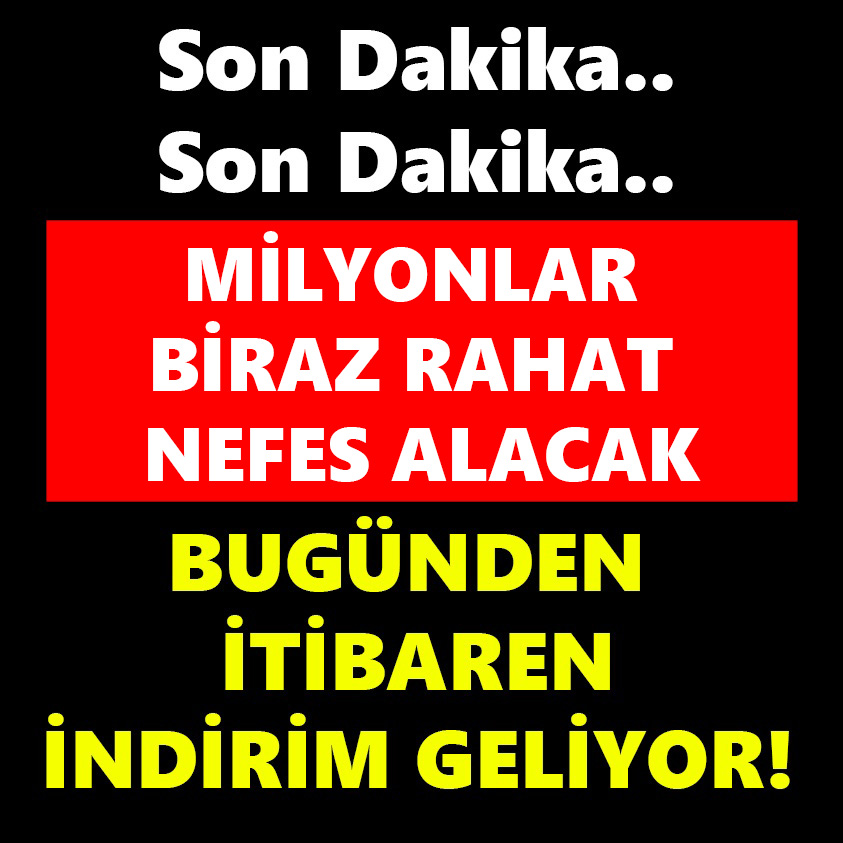 SON DAKİKA..MİLYONLAR BİRAZ RAHAT NEFES ALACAK 