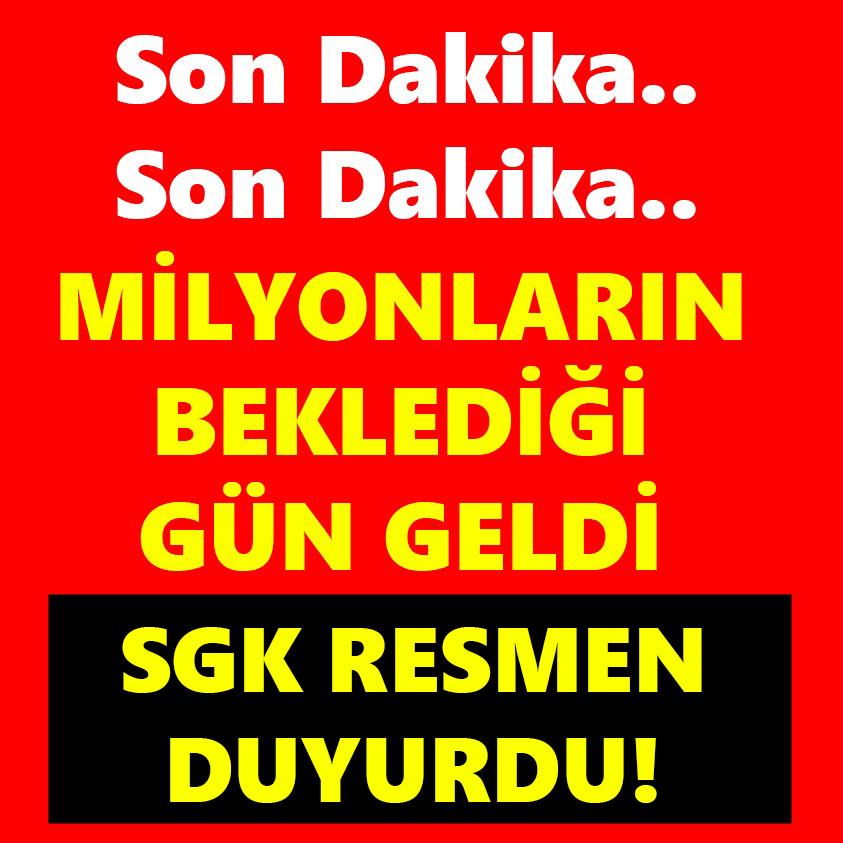 SON DAKİKA.. MİLYONLARIN BEKLEDİĞİ GÜN GELDİ SGK RESMEN DUYURDU!