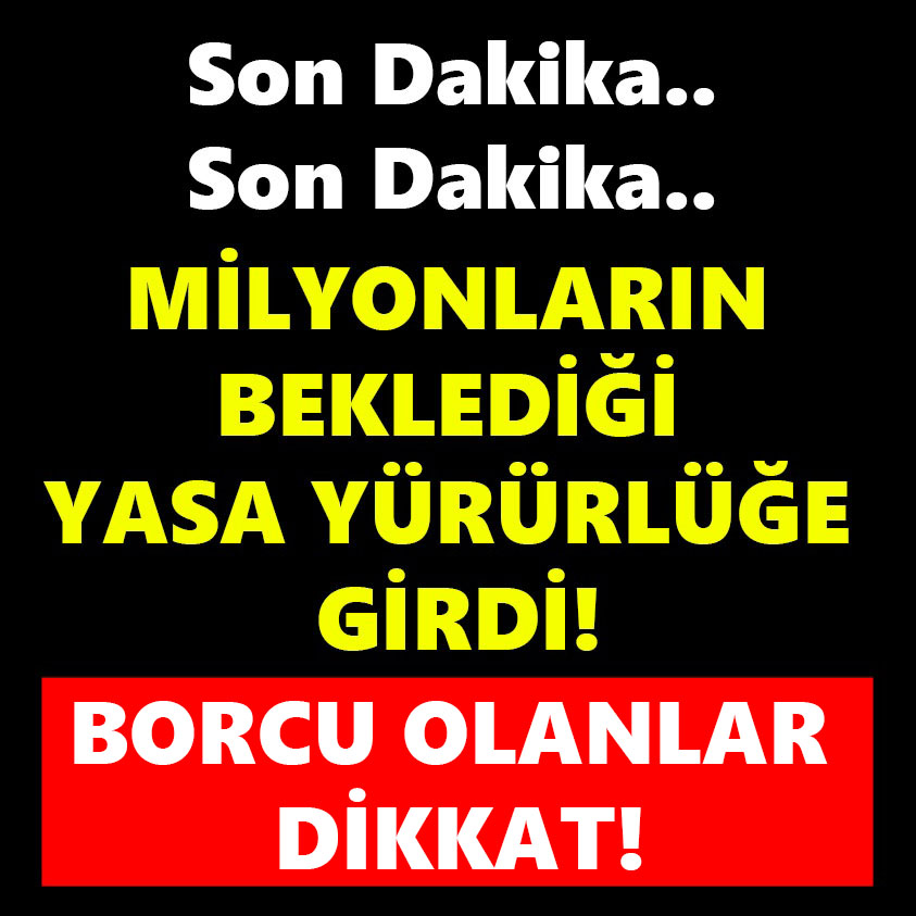 SON DAKİKA..MİLYONLARIN BEKLEDİĞİ YASA YÜRÜRLÜĞE GİRDİ!