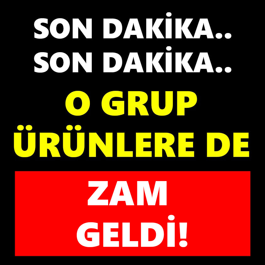 SON DAKİKA.. O GRUP ÜRÜNLERE DE ZAM GELDİ!