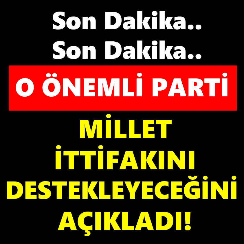 SON DAKİKA.. O ÖNEMLİ PARTİ MİLLET İTTİFAKININ DESTEKLEYECEĞİNİ AÇIKLADI