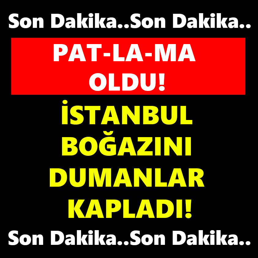  SON DAKİKA.. PAT-LA-MA OLDU! İSTANBUL BOĞAZINI DUMANLAR KAPLADI!