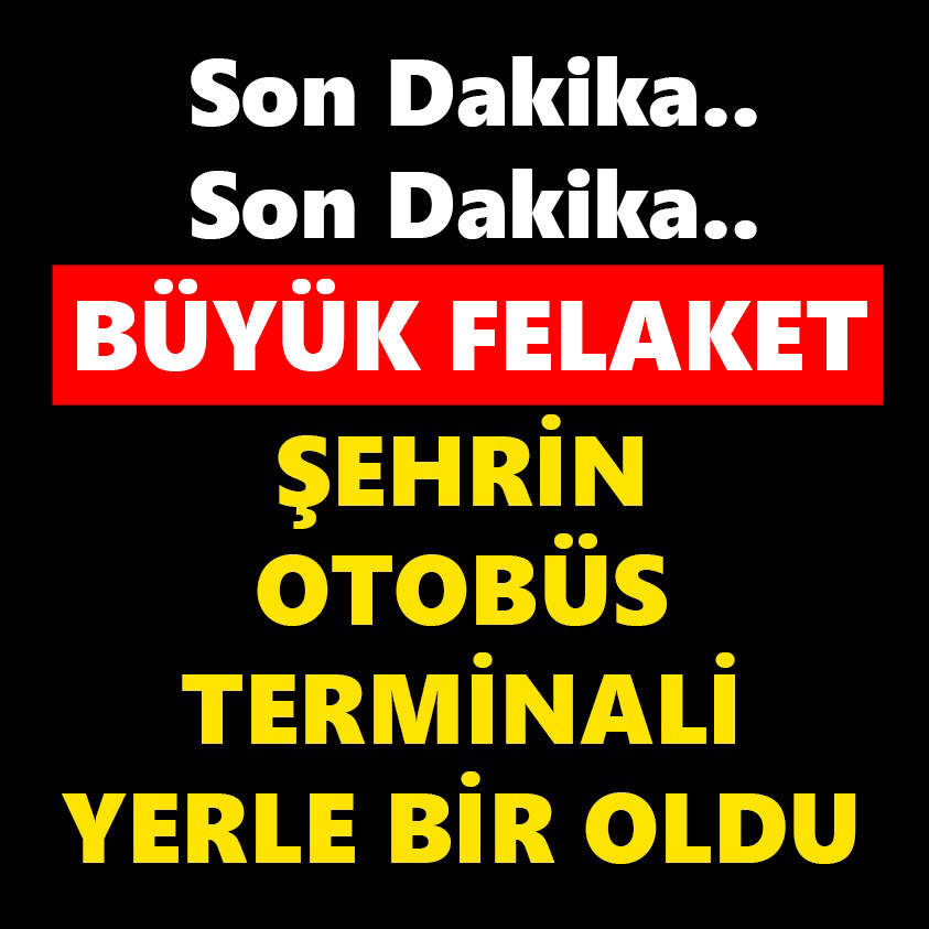 Son Dakika..ŞEHRİN OTOBÜS TERMİNALİ YERLE BİR OLDU