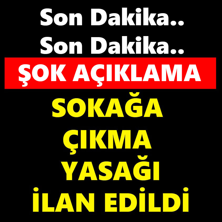 SON DAKİKA.. ŞOK AÇIKLAMA SOKAĞA ÇIKMA YASAĞI İLAN EDİLDİ