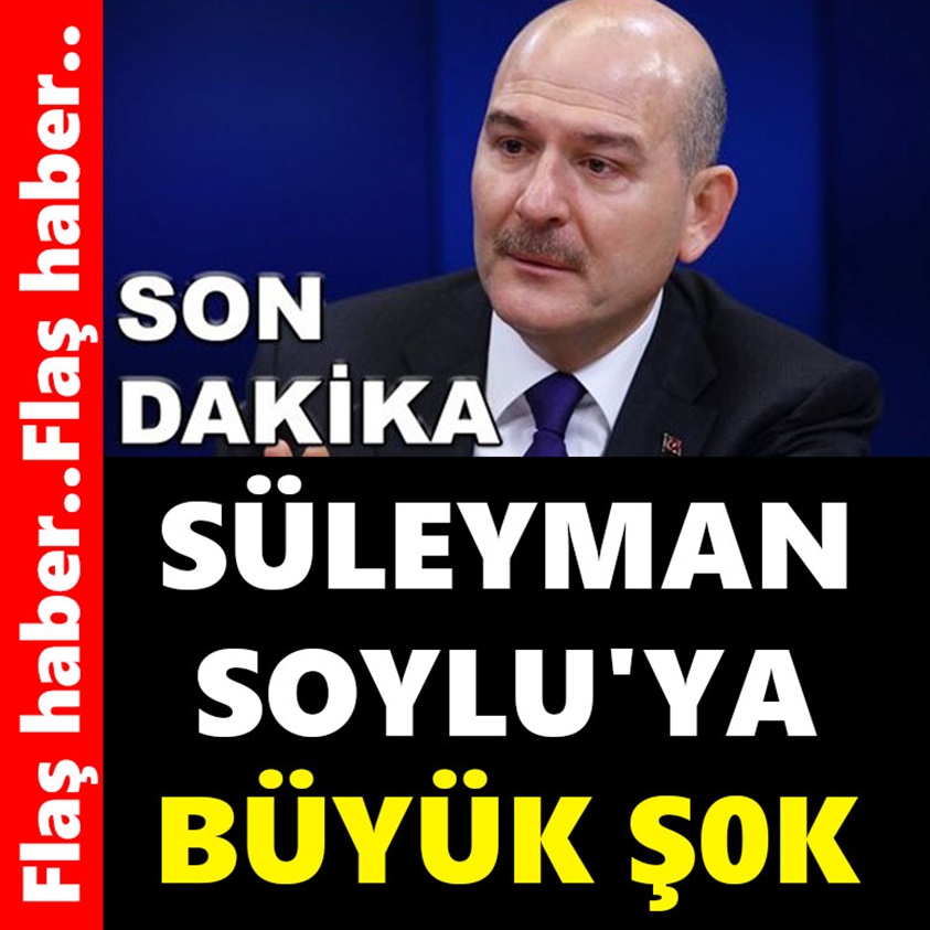 SON DAKİKA.. SÜLEYMAN SOYLU'YA BÜYÜK ŞOK