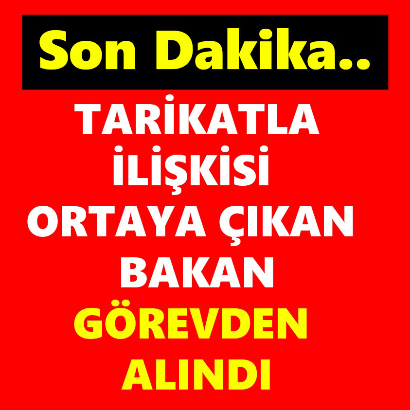 SON DAKİKA.. TARİKATLA İLİŞKİSİ ORTAYA ÇIKAN BAKAN GÖREVDEN ALINDI