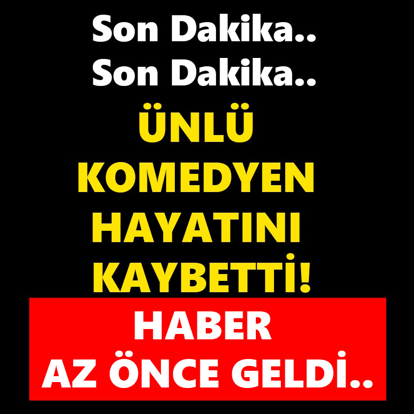 SON DAKİKA..ÜNLÜ KOMEDYEN HAYATINI KAYBETTİ!