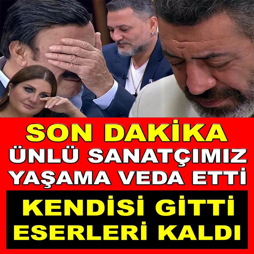 SON DAKİKA.. ÜNLÜ SANATÇIMIZ YAŞAMA VEDA ETTİ