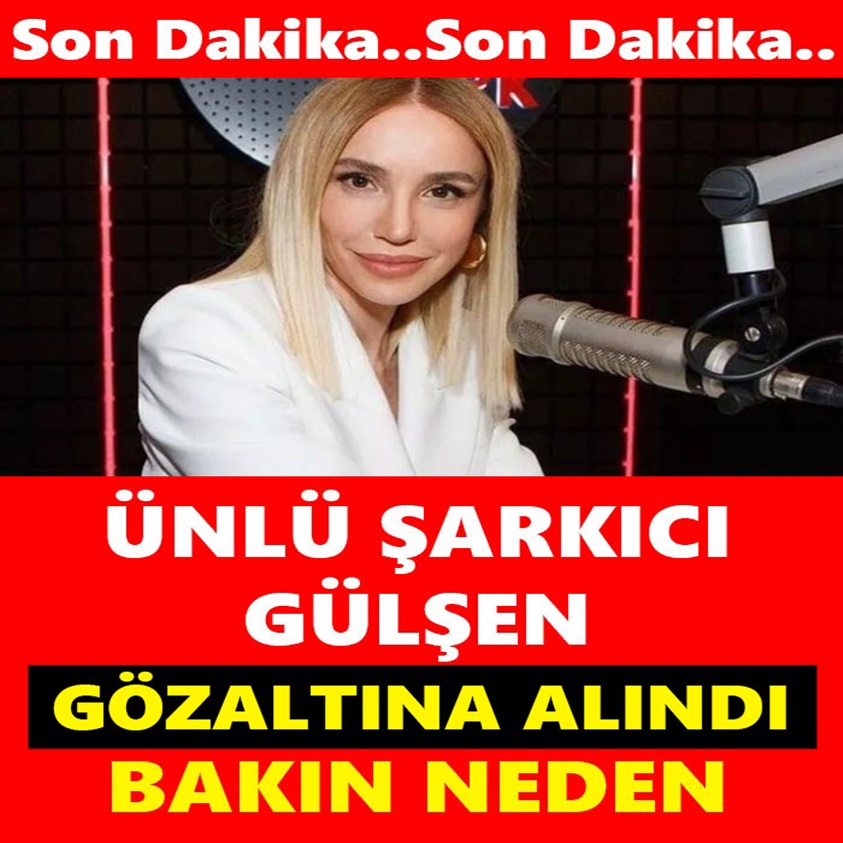 SON DAKİKA.. ÜNLÜ ŞARKICI GÜLŞEN GÖZALTINA ALINDI BAKIN NEDEN 