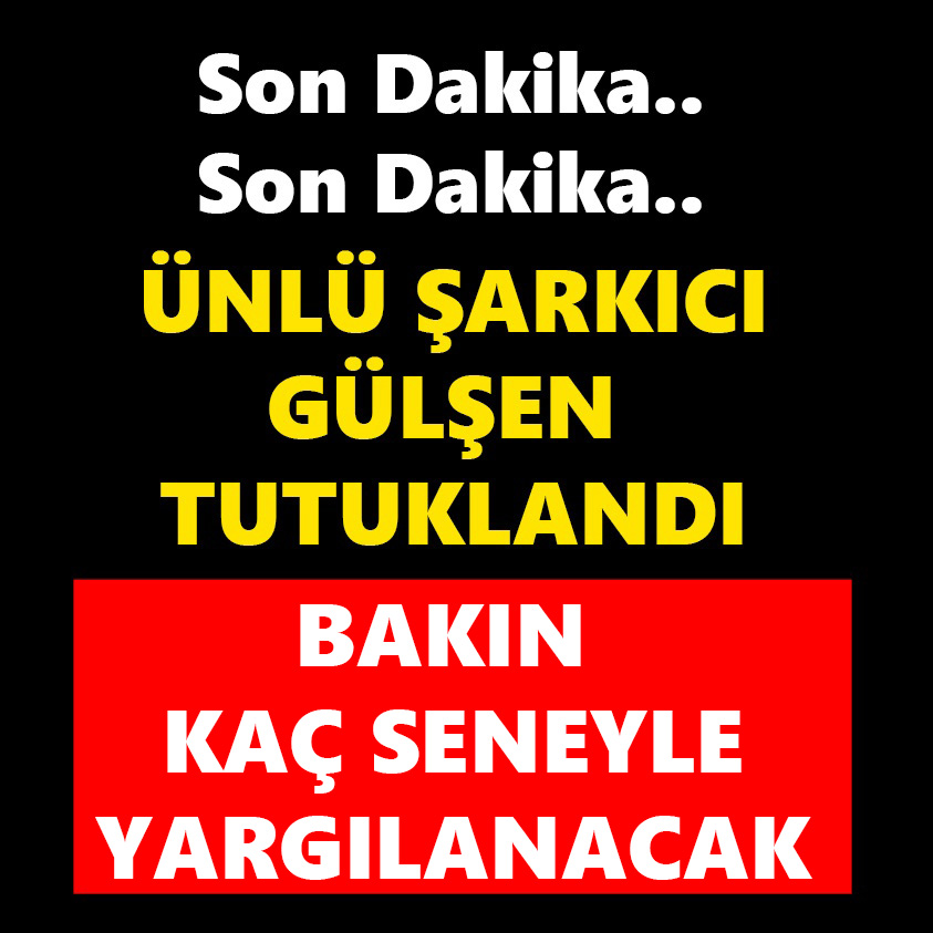 SON DAKİKA..ÜNLÜ ŞARKICI GÜLŞEN TUTUKLANDI