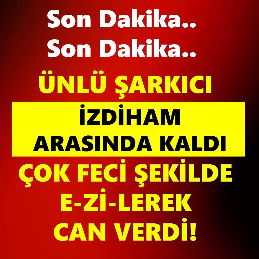 SON DAKİKA..ÜNLÜ ŞARKICI İZDİHAM ARASINDA KALDI