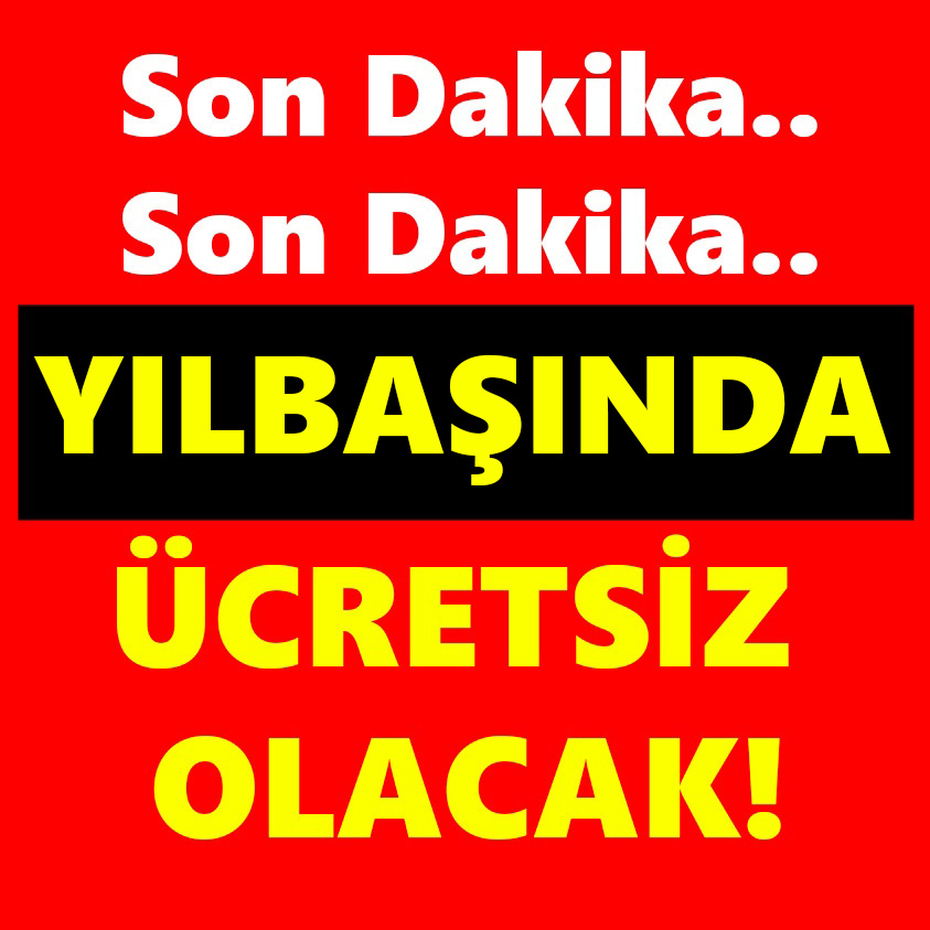 SON DAKİKA.. YILBAŞINDA ÜCRETSİZ OLACAK