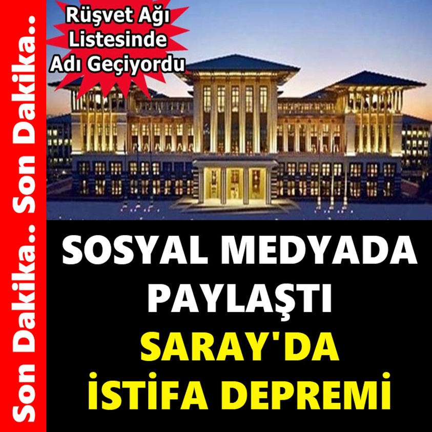 SOSYAL MEDYADA PAYLAŞTI SARAY'DA İSTİFA DEPREMİ