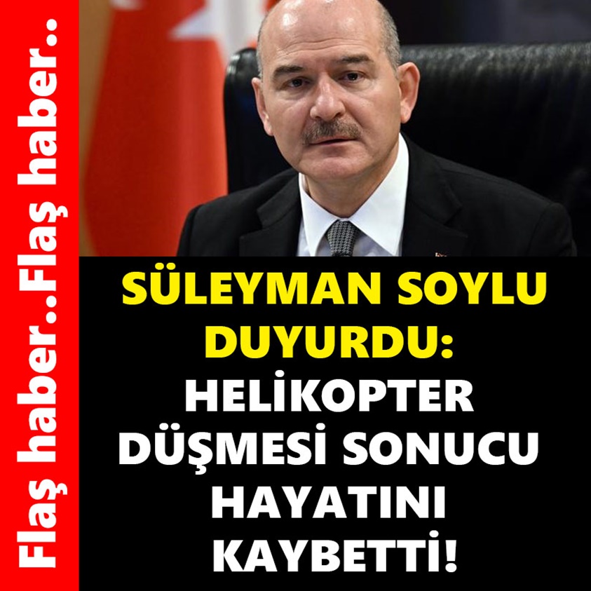 SÜLEYMAN SOYLU DUYURDU HELİKOPTER DÜŞMESİ SONUCU HAYATINI KAYBETTİ