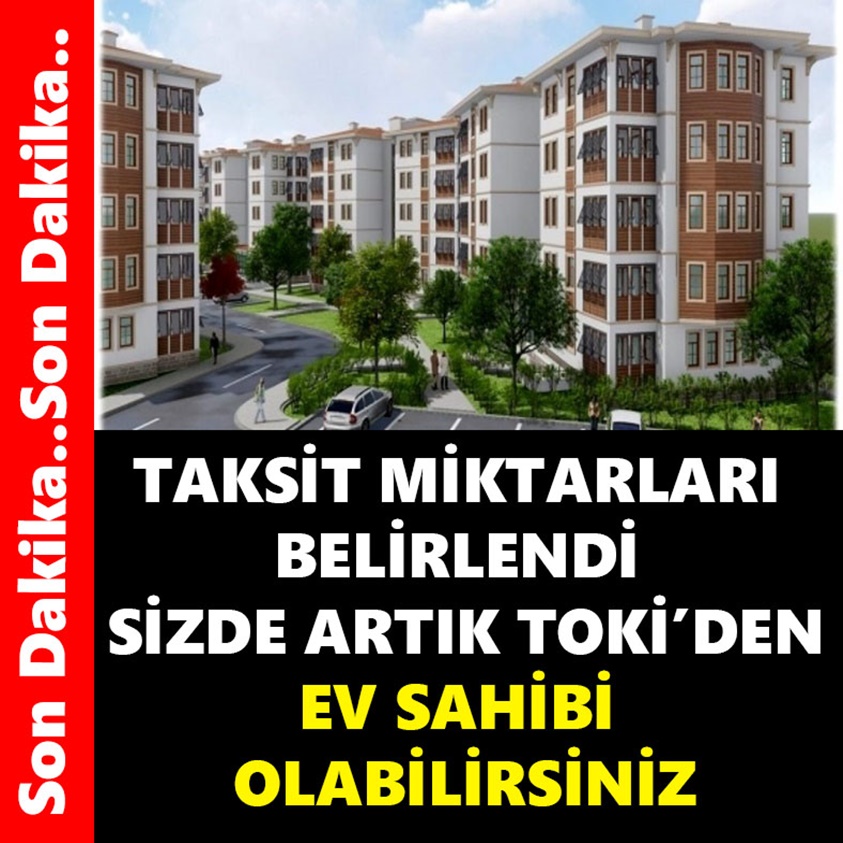 TAKSİT MİKTARLARI BELİRLENDİ SİZDE ARTIK TOKİ'DEN EV SAHİBİ OLABİLİRSİNİZ