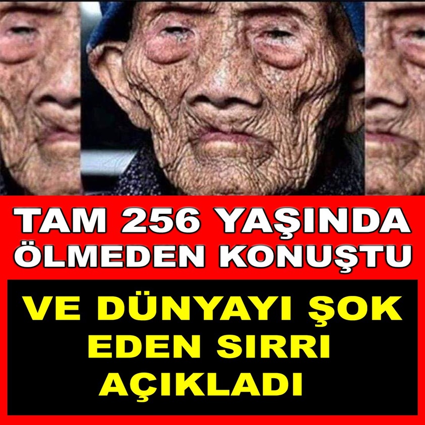 TAM 256 YAŞINDA ÖLMEDEN KONUŞTU VE DÜNYAYI ŞOK EDEN SIRRI AÇIKLADI