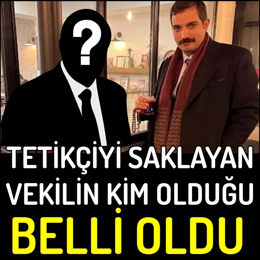 TETİKÇİYİ SAKLAYAN VEKİLİN KİM OLDUĞU BELLİ OLDU