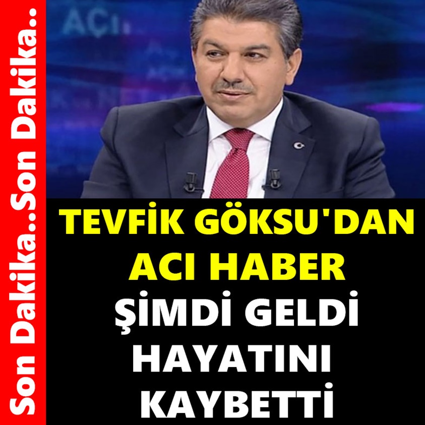 TEVFİK GÖKSU'DAN ACI HABER ŞİMDİ GELDİ HAYATINI KAYBETTİ