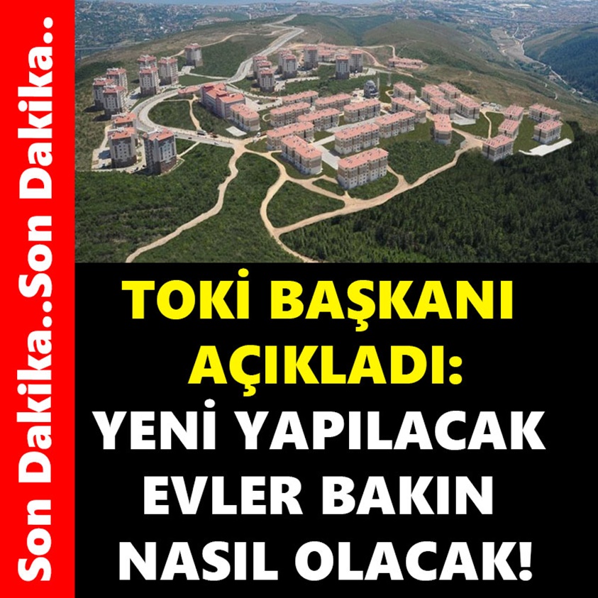 TOKİ BAŞKANI AÇIKLADI YENİ YAPILACAK EVLER BAKIN NASIL OLACAK