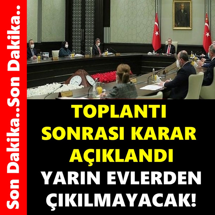 TOPLANTI SONRASI KARAR AÇIKLANDI YARIN EVLERDEN ÇIKILMAYACAK!