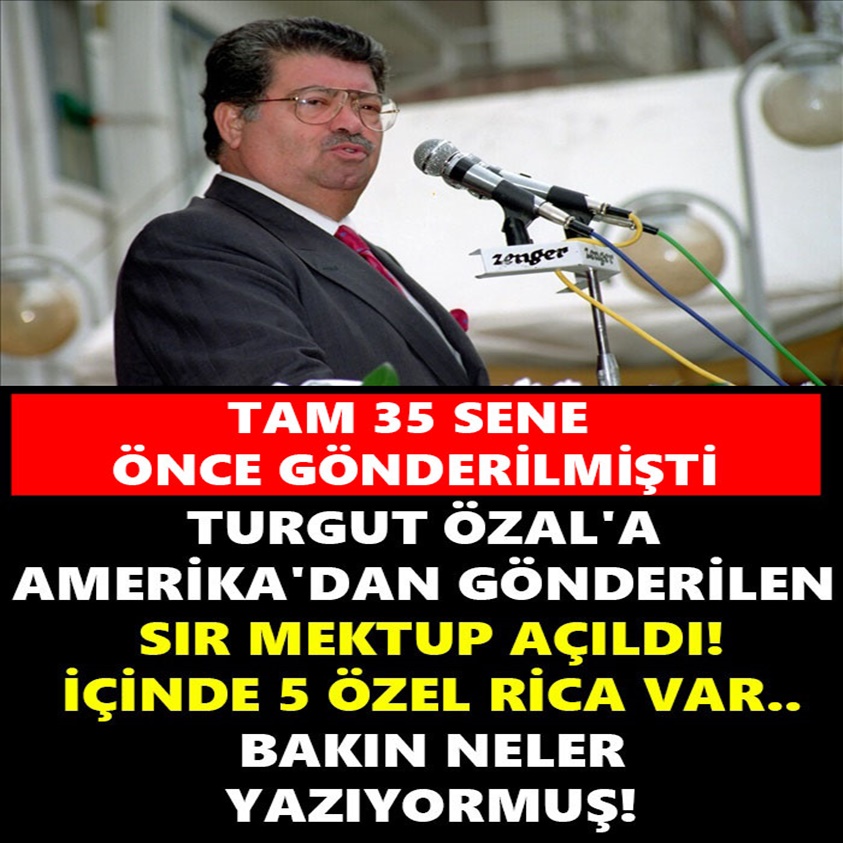 TURGUT ÖZAL'A AMERİKA'DAN GÖNDERİLEN SIR MEKTUP AÇILDI