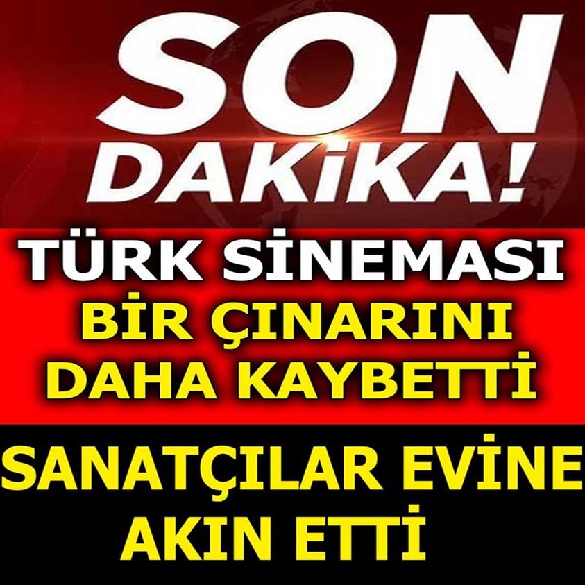 TÜRK SİNEMASI BİR ÇINARINI DAHA KAYBETTİ