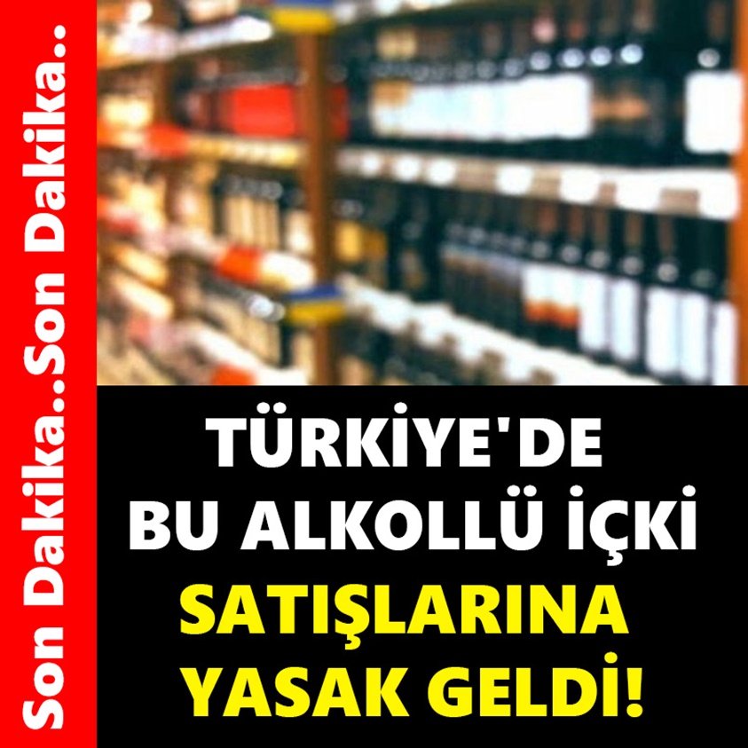 TÜRKİYE'DE BU ALKOLLÜ İÇKİ SATIŞLARINA YASAK GELDİ!