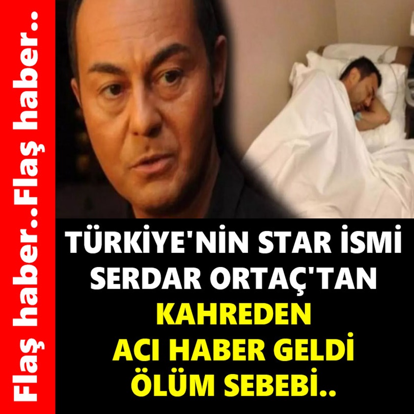 TÜRKİYE'NİN STAR İSMİ SERDAR ORTAÇ'TAN KAHREDEN ACI HABER GELDİ