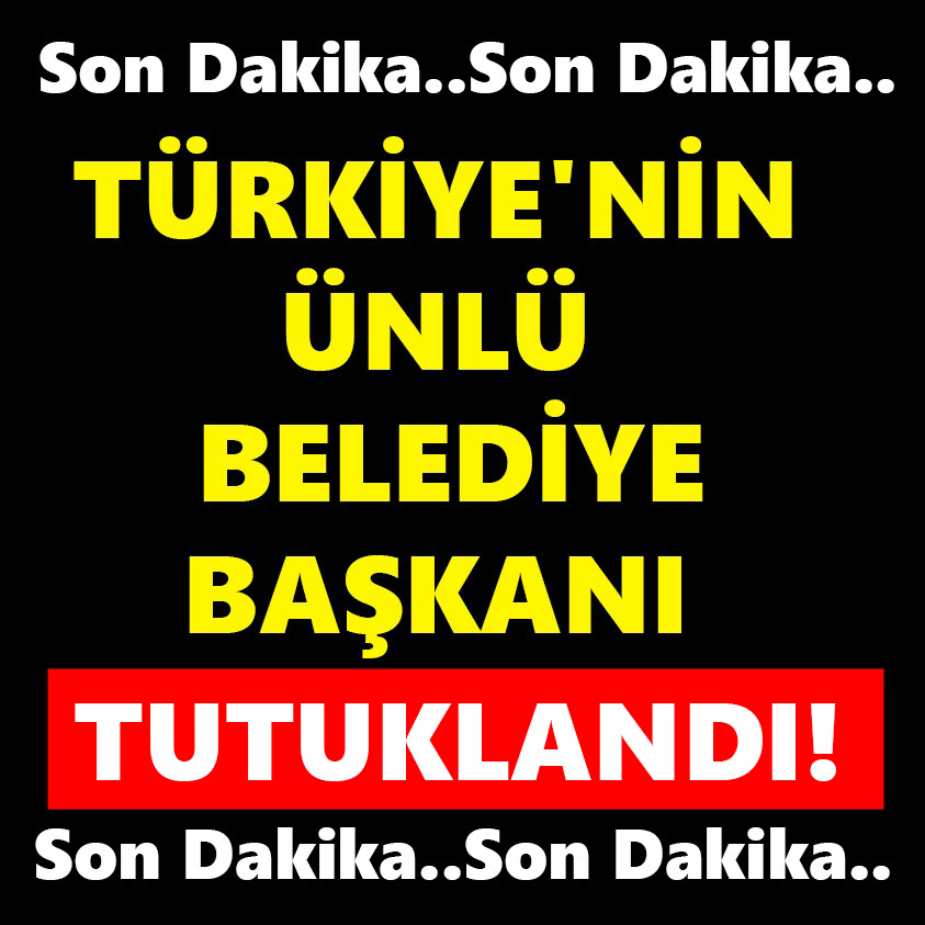 TÜRKİYE'NİN ÜNLÜ BELEDİYE BAŞKANI TUTUKLANDI!