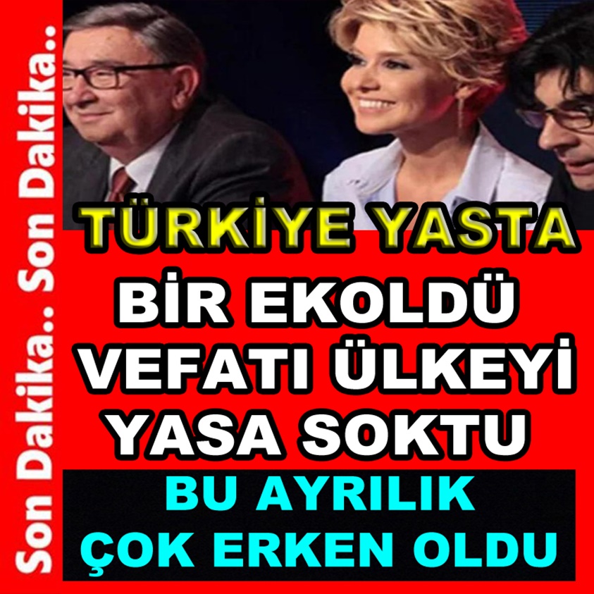 TÜRKİYE YASTA BİR EKOLDÜ VEFATI ÜLKEYİ YASA SOKTU