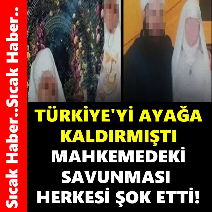 TÜRKİYE'Yİ AYAĞA KALDIRMIŞTI MAHKEMEDEKİ SAVUNMASI HERKESİ ŞOK ETTİ