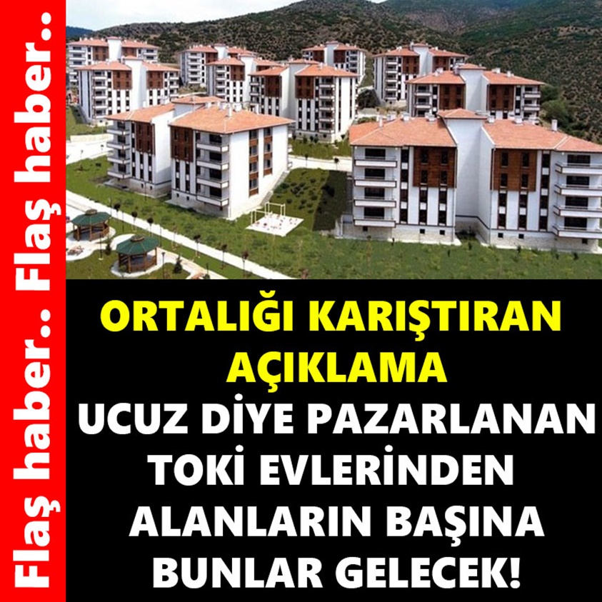 UCUZ DİYE PAZARLANAN TOKİ EVLERİNDEN ALANLARIN BAŞINA BUNLAR GELECEK