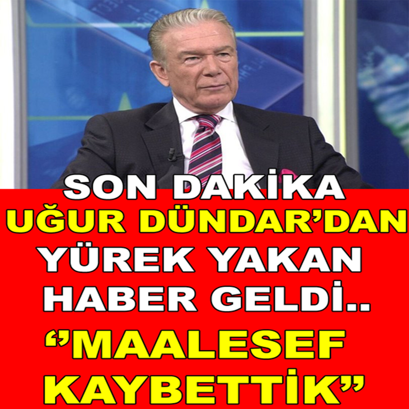 UĞUR DÜNDAR'DAN YÜREK YAKAN HABER GELDİ..