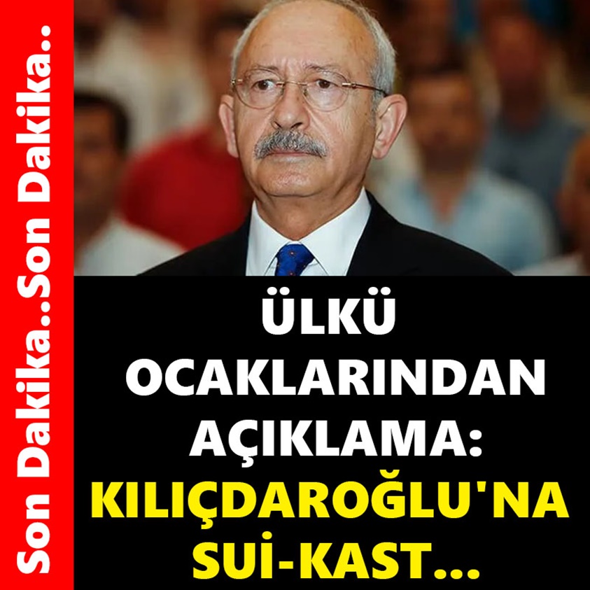 ÜLKÜ OCAKLARINDAN AÇIKLAMA: KILIÇDAROĞLU'NA SUİ-KAST