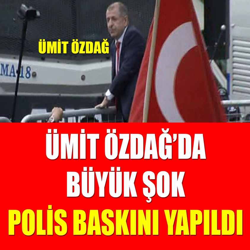 ÜMİT ÖZDAĞ'DA BÜYÜK ŞOK POLİS BASKINI YAPILDI